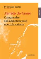 Couverture du livre « J'arrête de fumer ; comprendre son addiction pour mieux la vaincre » de Vincent Seutin aux éditions Mardaga Pierre