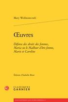 Couverture du livre « Oeuvres ; défense des droits des femmes, Maria, ou le malheur d'être femme, Marie et Caroline » de Mary Wollstonecraft aux éditions Classiques Garnier