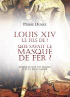 Couverture du livre « Louis xiv le fils de ? que savait le masque de fer ? » de Pierre Dumez aux éditions Persee