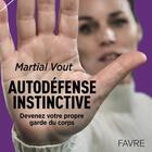 Couverture du livre « Autodéfense instinctive ; devenez votre propre garde du corps » de Vout Martial aux éditions Favre