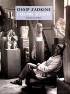 Couverture du livre « Ossip Zadkine, l'oeuvre sculpté » de Sylvain Lecombre aux éditions Paris-musees