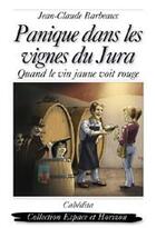 Couverture du livre « Panique dans les vignes du Jura ; quand le vin jaune voit rouge » de Jean-Claude Barbeaux aux éditions Cabedita