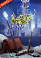 Couverture du livre « Passeurs d'ombre t.2 ; magie secrète » de Anne Rossi aux éditions Numeriklivres