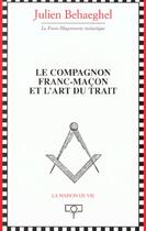 Couverture du livre « Le compagnon franc-macon et l'art du trait » de Julien Behaeghel aux éditions Maison De Vie