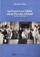 Couverture du livre « La France au Liban et au Proche-Orient ; du XI au XX siècle » de Ibrahim Tabet aux éditions Revue Phenicienne