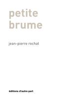 Couverture du livre « Petite brume » de J.-P. Rochat aux éditions D'autre Part