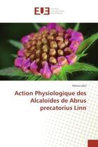 Couverture du livre « Action Physiologique des Alcaloïdes de Abrus precatorius Linn » de Marius Lébri aux éditions Editions Universitaires Europeennes