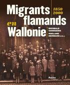 Couverture du livre « Migrants flamands en Wallonie ; 1850-2000 » de Idesbald Goddeeris et Roeland Hermans aux éditions Lannoo Campus