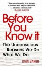 Couverture du livre « BEFORE YOU KNOW IT - THE UNCONSCIOUS REASONS WE DO WHAT WE DO » de John Bargh aux éditions Windmill Books