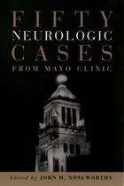 Couverture du livre « Fifty Neurologic Cases from Mayo Clinic » de John H Noseworthy aux éditions Oxford University Press Usa