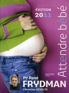 Couverture du livre « Attendre bébé (édition 2011) » de Christine Schilte et Rene Frydman aux éditions Hachette Pratique