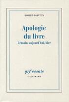 Couverture du livre « Apologie du livre ; demain, aujourd'hui, hier » de Robert Darnton aux éditions Gallimard