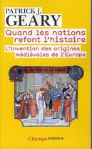 Couverture du livre « Quand les nations refont l'histoire ; l'invention des origines médiévales de l'Europe » de Patrick J. Geary aux éditions Flammarion