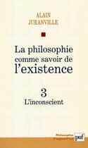 Couverture du livre « La philosophie comme savoir de l'existence t.3 ; l'inconscient » de Alain Juranville aux éditions Puf