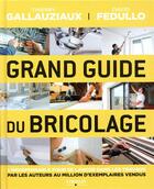 Couverture du livre « Grand guide du bricolage ; l'indispensable pour se lancer dans les travaux (2e édition) » de Thierry Gallauziaux et David Fedullo aux éditions Eyrolles