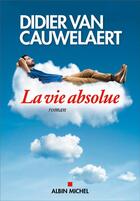Couverture du livre « La vie absolue » de Didier Van Cauwelaert aux éditions Albin Michel