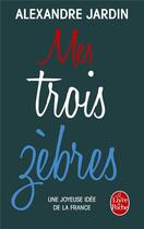 Couverture du livre « Mes trois zèbres » de Alexandre Jardin aux éditions Le Livre De Poche