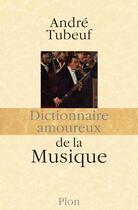 Couverture du livre « Dictionnaire amoureux ; de la musique » de Tubeuf André aux éditions Plon