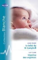 Couverture du livre « Imprévu aux urgences ; le bébé du dr campbell » de Lucy Clark et Anne Fraser aux éditions Harlequin