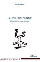 Couverture du livre « Révolution négative ; déconstruction du sujet politique » de Artemy Magun aux éditions Editions L'harmattan