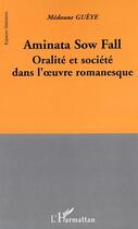 Couverture du livre « Aminata sow fall - oralite et societe dans l'oeuvre romanesque » de Medoune Gueye aux éditions Editions L'harmattan