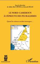 Couverture du livre « Le Nord-Cameroun à l'épreuve des pluralismes ; quand les sciences sociales interrogent... » de Adder Abel Gwoda et Alawadi Zelao aux éditions Editions L'harmattan