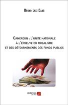 Couverture du livre « Cameroun : l'unité nationale à l'épreuve du tribalisme et des détournements des fonds publics » de Bruno Laki Dang aux éditions Editions Du Net