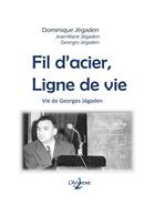 Couverture du livre « Fil d'acier, ligne de vie ; vie de Georges Jégaden » de Dominique Jégaden aux éditions Books On Demand