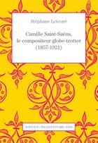 Couverture du livre « Camille Saint-Saëns, le compositeur globe-trotter (1857-1921) » de Stephane Leteure aux éditions Actes Sud