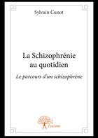 Couverture du livre « La schizophrénie au quotidien » de Sylvain Cunot aux éditions Editions Edilivre