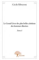 Couverture du livre « Le grand livre des plus belles citations des hommes illustrés t.1 » de Cecile Ribeyron aux éditions Edilivre