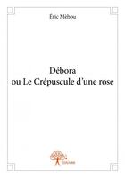 Couverture du livre « Debora ou le crépuscule d'une rose » de Eric Mehou aux éditions Edilivre