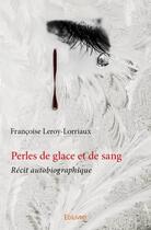 Couverture du livre « Perles de glace et de sang ; récit autobiographique » de Francoise Leroy-Lorriaux aux éditions Edilivre