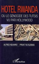 Couverture du livre « Hotel Rwanda ou le génocide des Tutsis vu par Hollywood » de Alfred Ndahiro et Privat Rutazibwa aux éditions Editions L'harmattan