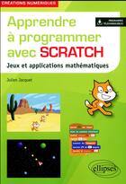 Couverture du livre « Apprendre à programmer avec Scratch ; jeux et applications mathématiques » de Jacquet Julien aux éditions Ellipses