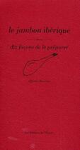 Couverture du livre « Le jambon ibérique, dix façons de le préparer » de Alberto Herraiz aux éditions Epure