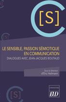 Couverture du livre « Le sensible, passion sémiotique en communication : dialogues avec Jean-Jacques Boutaud » de Eric Heilmann aux éditions Pu De Dijon