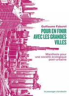 Couverture du livre « Pour en finir avec les grandes villes ; manifeste pour une société écologique post-urbaine » de Guillaume Faburel aux éditions Le Passager Clandestin