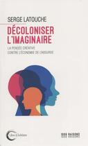 Couverture du livre « Décoloniser l'imaginaire : la pensée créative contre l'économie de l'absurde » de Serge Latouche aux éditions Libre & Solidaire
