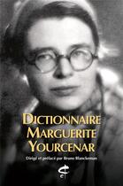 Couverture du livre « Dictionnaire Marguerite Yourcenar » de Bruno Blanckeman et Collectif aux éditions Honore Champion