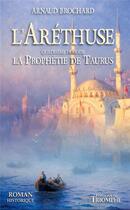 Couverture du livre « L'Aréthuse Tome 4 : La prophétie de Taurus » de Arnaud Brochard aux éditions Triomphe