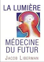 Couverture du livre « La lumière ; médecine du futur » de Jacob Liberman aux éditions Courrier Du Livre