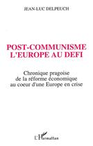 Couverture du livre « Post-communisme ; l'Europe au défi ; chronique pragoise de la réforme économique au coeur d'un Europe en crise » de Jean-Luc Delpeuch aux éditions L'harmattan