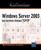 Couverture du livre « Windows server 2003 ; les services reseaux ; tcp-ip » de Philippe Mathon aux éditions Eni