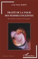 Couverture du livre « TRAITÉ DE LA FOLIE DES FEMMES ENCEINTES : Des nouvelles accouchées et des nourrices » de Louis Victor Marcé aux éditions L'harmattan