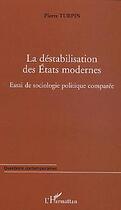 Couverture du livre « La destabilisation des etats modernes - essai de sociologie politique comparee » de Pierre Turpin aux éditions L'harmattan