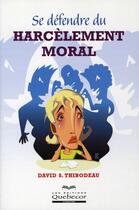 Couverture du livre « Se defendre du harcèlement moral » de David S. Thibodeau aux éditions Quebecor
