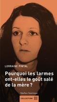 Couverture du livre « Pourquoi les larmes ont-elles le goût salé de la mère ? » de Lorraine Pintal aux éditions Quebec Amerique