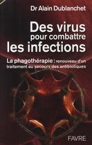Couverture du livre « Des virus pour combattre les infections ; la phagothérapie : renouveau d'un traitement au secours des antibiotiques » de Alain Dublanchet aux éditions Favre