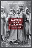 Couverture du livre « La Suisse face à l'espionnage, 1914-1918 » de Christophe Vuilleumier aux éditions Slatkine